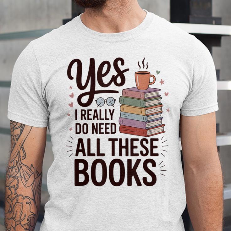 Yes I Really Do Need All These Books Coffee Unisex Jersey T-Shirt Yes I Really Do Need All These Books Coffee Unisex Jersey T-Shirt