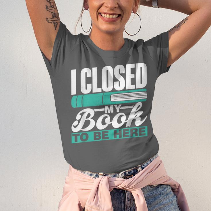 I Closed My Book To Be Here Read Readers Reader Reading Unisex Jersey T-Shirt