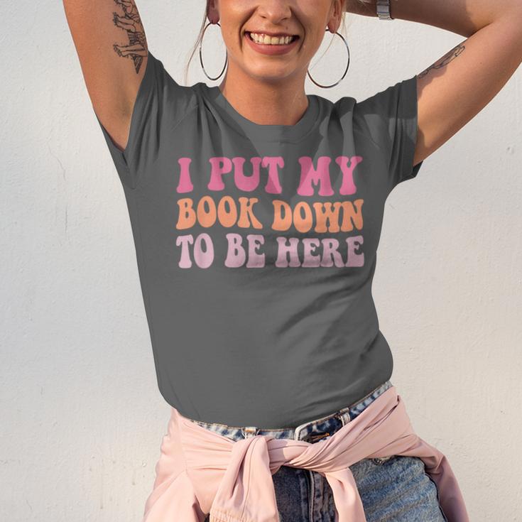 I Put My Book Down To Be Here Book Lover Book Nerd Unisex Jersey T-Shirt I Put My Book Down To Be Here Book Lover Book Nerd Unisex Jersey T-Shirt