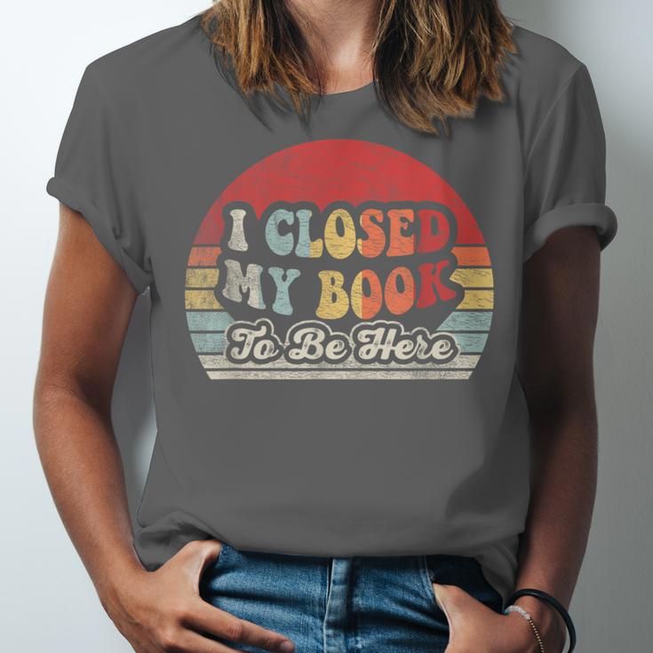 Book Shirt I Closed My Book To Be Here Nerdy Books Unisex Jersey T-Shirt