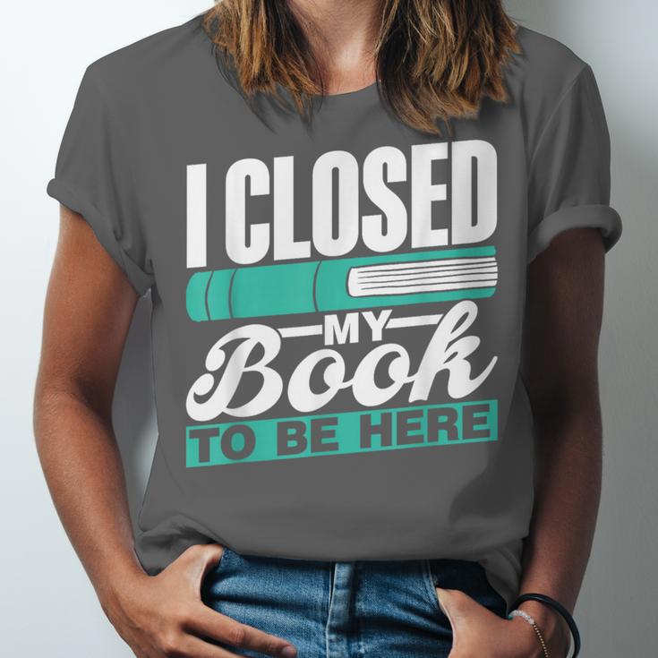 I Closed My Book To Be Here Read Readers Reader Reading Unisex Jersey T-Shirt