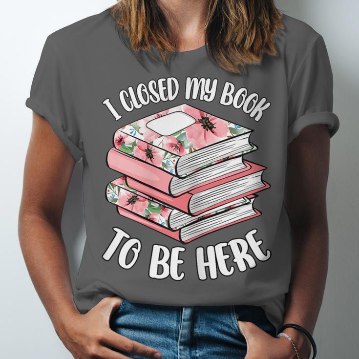I Closed My Book To Be Here Reading Bookworm Women Girls Unisex Jersey T-Shirt I Closed My Book To Be Here Reading Bookworm Women Girls Unisex Jersey T-Shirt