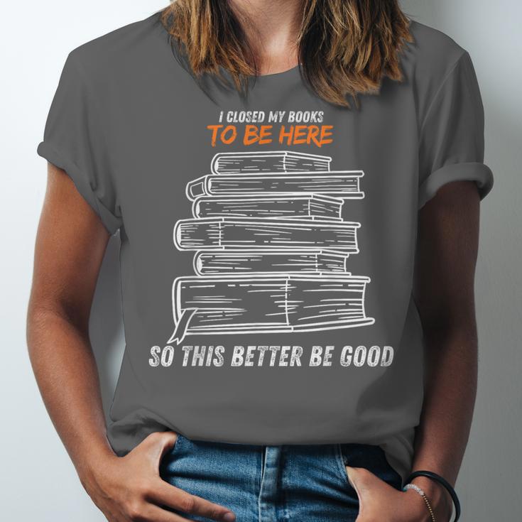 I Closed My Book To Be Here So This Better Be Good Unisex Jersey T-Shirt I Closed My Book To Be Here So This Better Be Good Unisex Jersey T-Shirt
