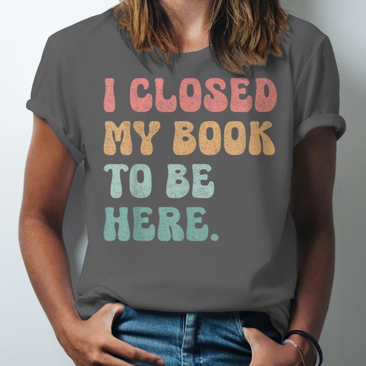 i Closed My Book To Be Here Women Men Unisex Jersey T-Shirt