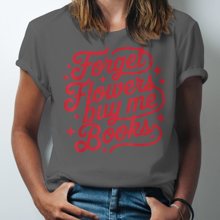 Forget Flowers Buy Me Books Valentine Bookish Book Lover Unisex Jersey T-Shirt