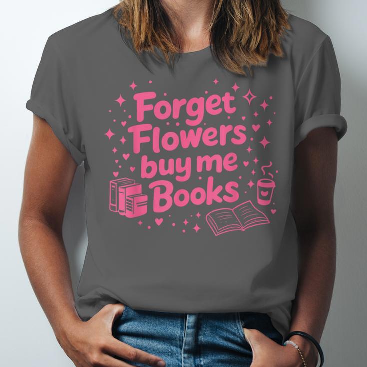 Forget Flowers Buy Me Books Valentines Book Club Bookish Unisex Jersey T-Shirt