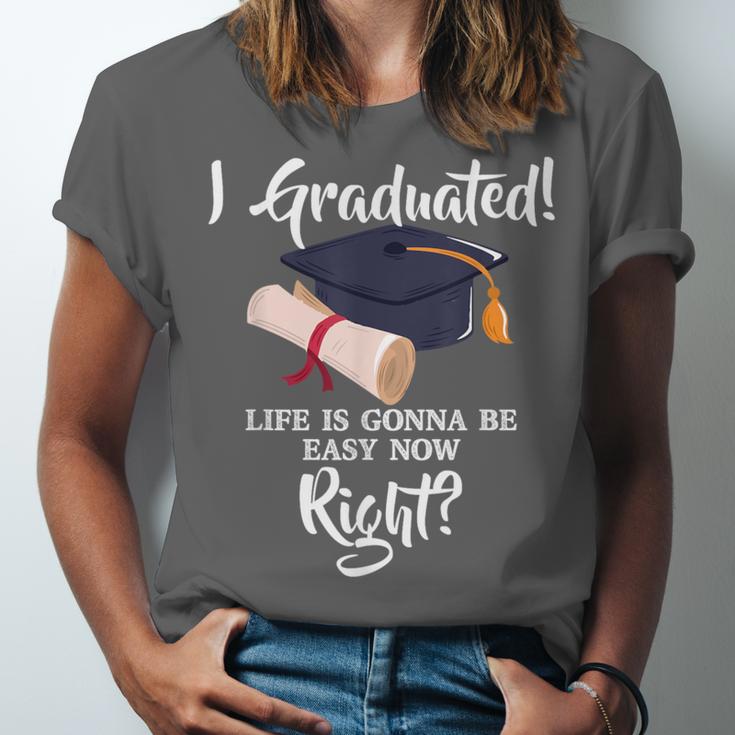 I Graduated Life Is Gonna Be Easy Now Right Graduation Unisex Jersey T-Shirt