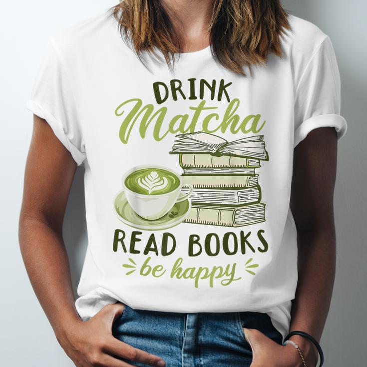 Matcha Green Tea Latte Drink Matcha Read Books Be Happy Unisex Jersey T-Shirt