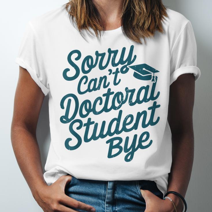 Sorry Can't Doctoral Student Bye PhD Graduation Student Grad Unisex Jersey T-Shirt