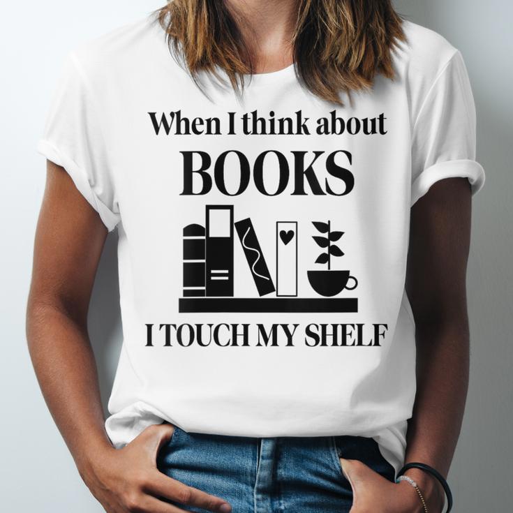 Women's When I Think About Books I Touch My Shelf Book Lover Bookish Unisex Jersey T-Shirt Women's When I Think About Books I Touch My Shelf Book Lover Bookish Unisex Jersey T-Shirt