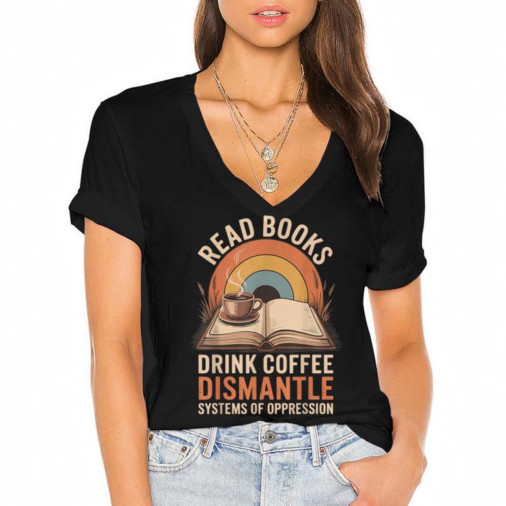 Read Books Drink Coffee Dismantle Systems Of Oppression Women's Jersey Short Sleeve Deep V-Neck Tshirt