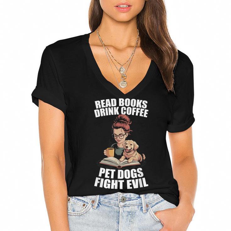 Read Books Drink Coffee Pet Dogs Fight Evil Bookworm Dog Women's Jersey Short Sleeve Deep V-Neck Tshirt				