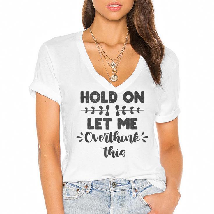 Hold On Let Me Overthink This Anxiety Women Introvert Women's Jersey Short Sleeve Deep V-Neck Tshirt