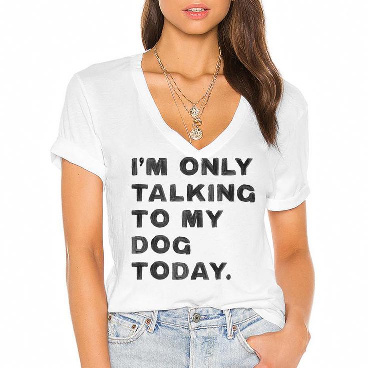 I'm Only Talking To My Dog Today Introvert Women's Jersey Short Sleeve Deep V-Neck Tshirt