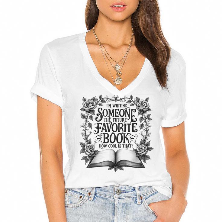 I'm Writing Someone’s Future Favorite Book How Cool Is That Women's Jersey Short Sleeve Deep V-Neck Tshirt