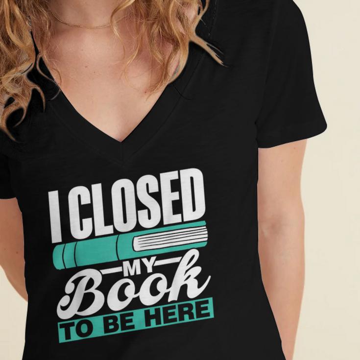 I Closed My Book To Be Here Read Readers Reader Reading Women's Jersey Short Sleeve Deep V-Neck Tshirt