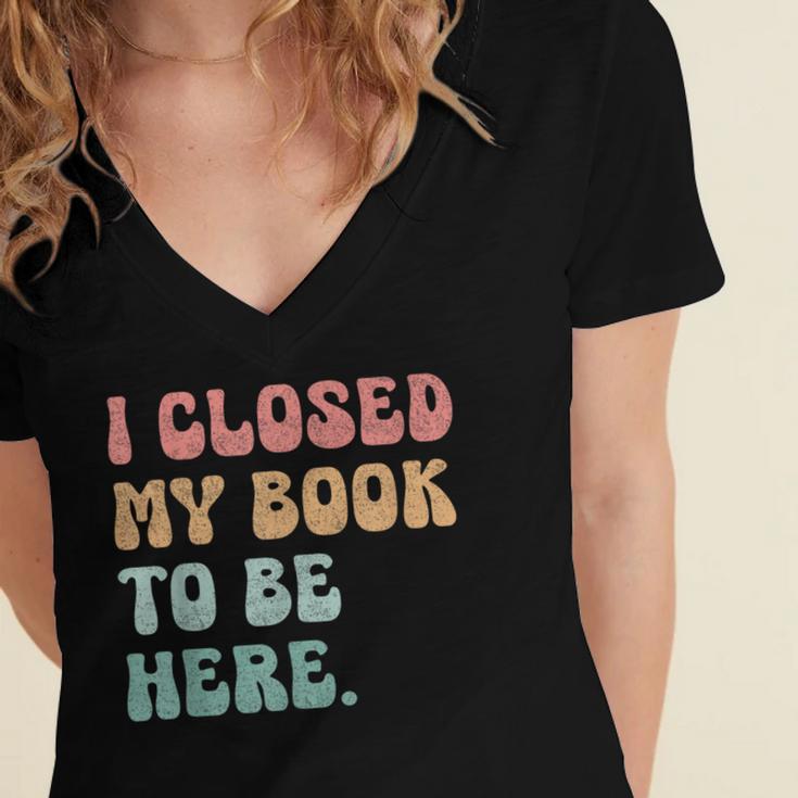 i Closed My Book To Be Here Women Men Women's Jersey Short Sleeve Deep V-Neck Tshirt i Closed My Book To Be Here Women Men Women's Jersey Short Sleeve Deep V-Neck Tshirt