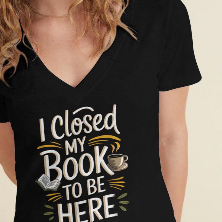 I Closed My Book To Be Here Women's Jersey Short Sleeve Deep V-Neck Tshirt