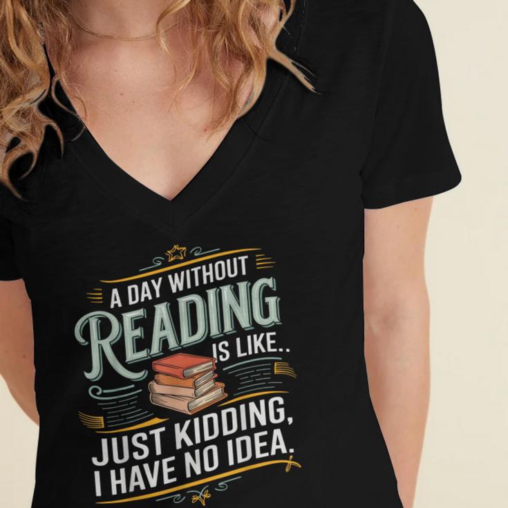 A Day Without Reading Is Like Book Lover Bookworm Women's Jersey Short Sleeve Deep V-Neck Tshirt A Day Without Reading Is Like Book Lover Bookworm Women's Jersey Short Sleeve Deep V-Neck Tshirt