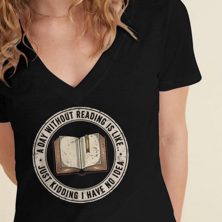A Day Without Reading Is Like Just Kidding Book Lover Women's Jersey Short Sleeve Deep V-Neck Tshirt