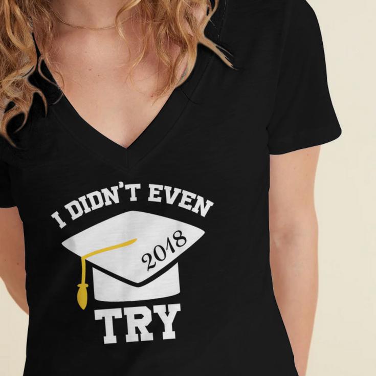 I Didn't Even Try 2018 Senior Graduation Shirt Women's Jersey Short Sleeve Deep V-Neck Tshirt