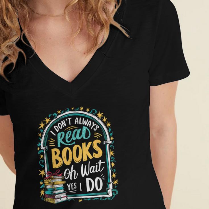 I Don't Always Read Books Oh Wait Yes I Do Readers Women's Jersey Short Sleeve Deep V-Neck Tshirt I Don't Always Read Books Oh Wait Yes I Do Readers Women's Jersey Short Sleeve Deep V-Neck Tshirt