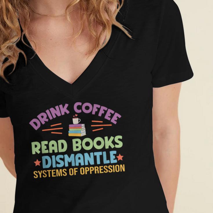 Drink Coffee Read Books Dismantle Systems Of Oppression Women's Jersey Short Sleeve Deep V-Neck Tshirt Drink Coffee Read Books Dismantle Systems Of Oppression Women's Jersey Short Sleeve Deep V-Neck Tshirt