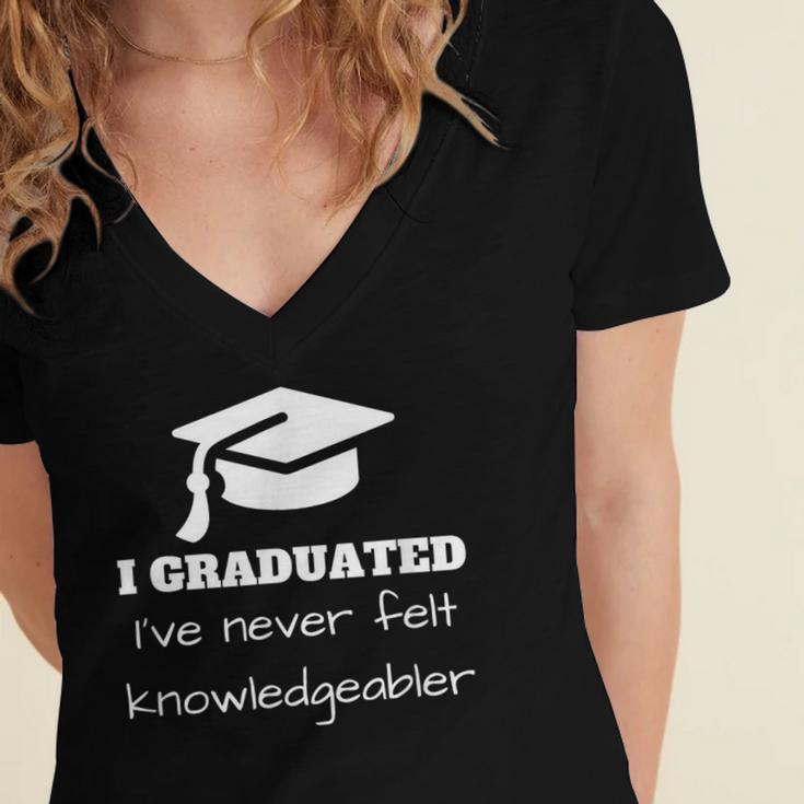I Graduated I'Ve Never Felt Knowledgebler Graduation Women's Jersey Short Sleeve Deep V-Neck Tshirt