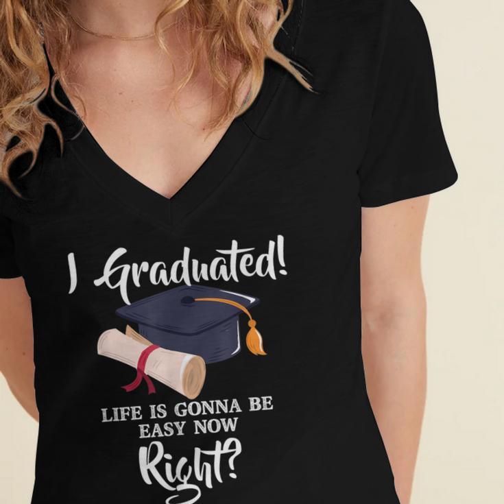 I Graduated Life Is Gonna Be Easy Now Right Graduation Women's Jersey Short Sleeve Deep V-Neck Tshirt