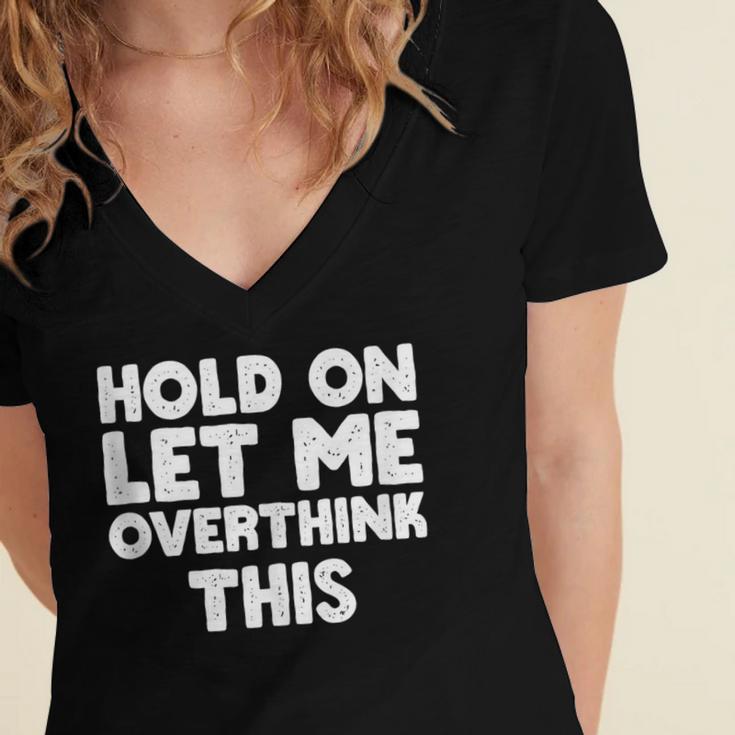 Hold On Let Me Overthink This Anxiety Introvert Women's Jersey Short Sleeve Deep V-Neck Tshirt Hold On Let Me Overthink This Anxiety Introvert Women's Jersey Short Sleeve Deep V-Neck Tshirt