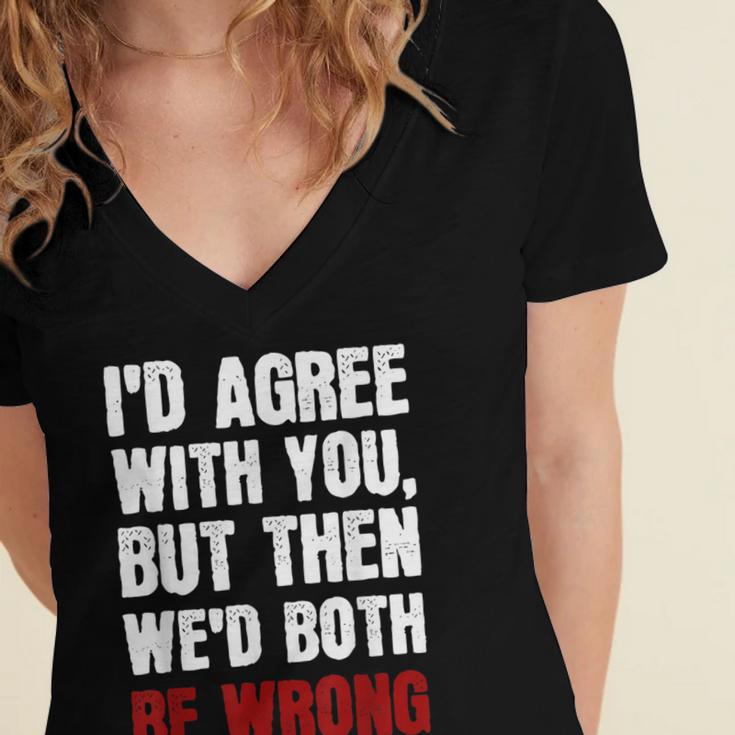 Humor Sarcastic Introvert Quote I'd Agree With You Women's Jersey Short Sleeve Deep V-Neck Tshirt