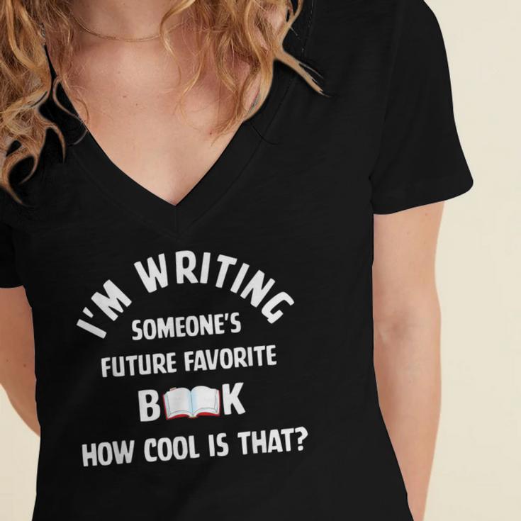 I'm Writing Someone's Future Favorite Book How Cool Is That Women's Jersey Short Sleeve Deep V-Neck Tshirt