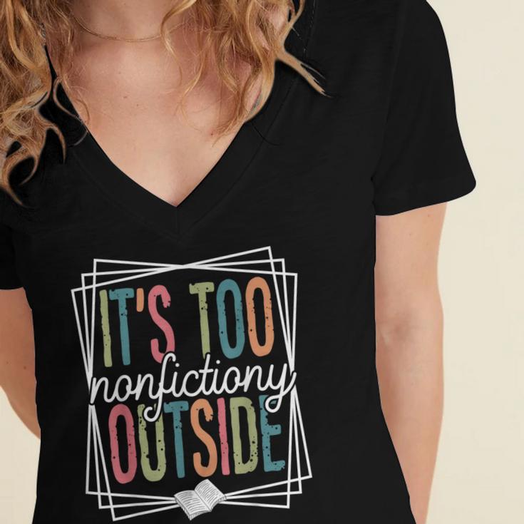 It's Too Nonfictiony Outside Reading Quote Bookish Women's Jersey Short Sleeve Deep V-Neck Tshirt