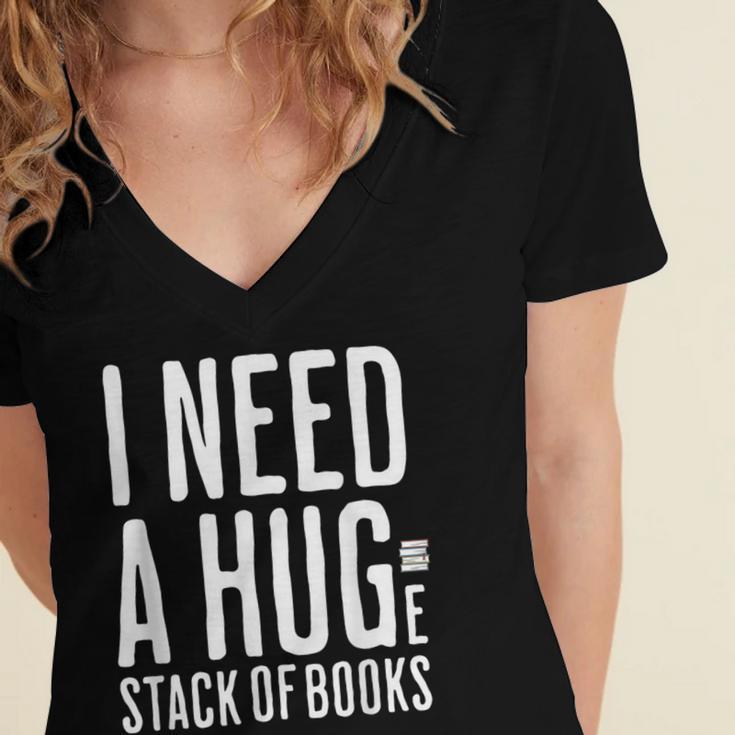 I Need A Huge Stack Of Books Book Lover Joke Women's Jersey Short Sleeve Deep V-Neck Tshirt I Need A Huge Stack Of Books Book Lover Joke Women's Jersey Short Sleeve Deep V-Neck Tshirt
