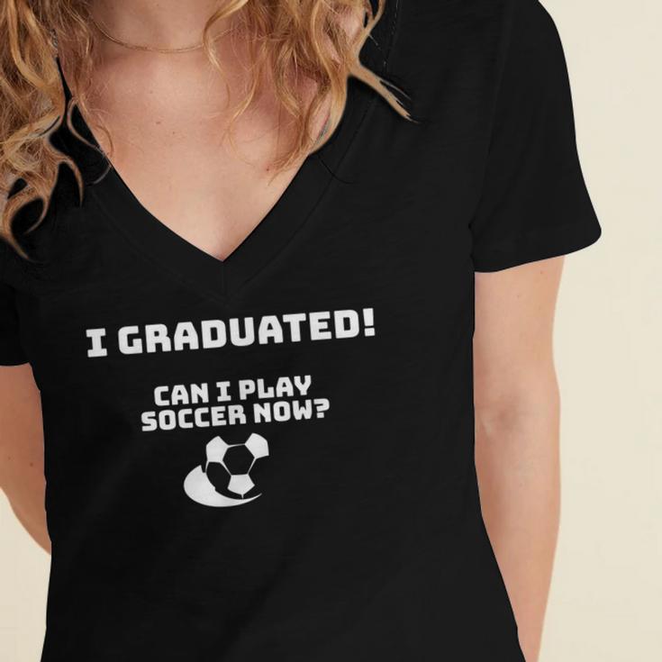 Can I Play Soccer Now Graduation T-Shirt Women's Jersey Short Sleeve Deep V-Neck Tshirt