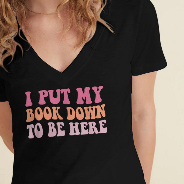 I Put My Book Down To Be Here Book Lover Book Nerd Women's Jersey Short Sleeve Deep V-Neck Tshirt