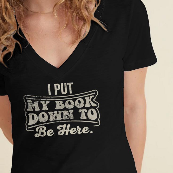 I Put My Book Down To Be Here Reader Women's Jersey Short Sleeve Deep V-Neck Tshirt