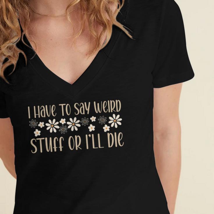 I Have To Say Weird Stuff Or I'Ll Die Weird Introvert Humor Women's Jersey Short Sleeve Deep V-Neck Tshirt I Have To Say Weird Stuff Or I'Ll Die Weird Introvert Humor Women's Jersey Short Sleeve Deep V-Neck Tshirt