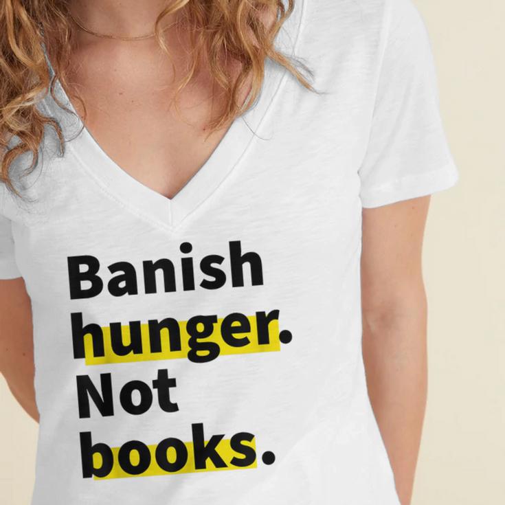 Banish Hunger Not Books Anti Fascism Pro Reading Quote Women's Jersey Short Sleeve Deep V-Neck Tshirt