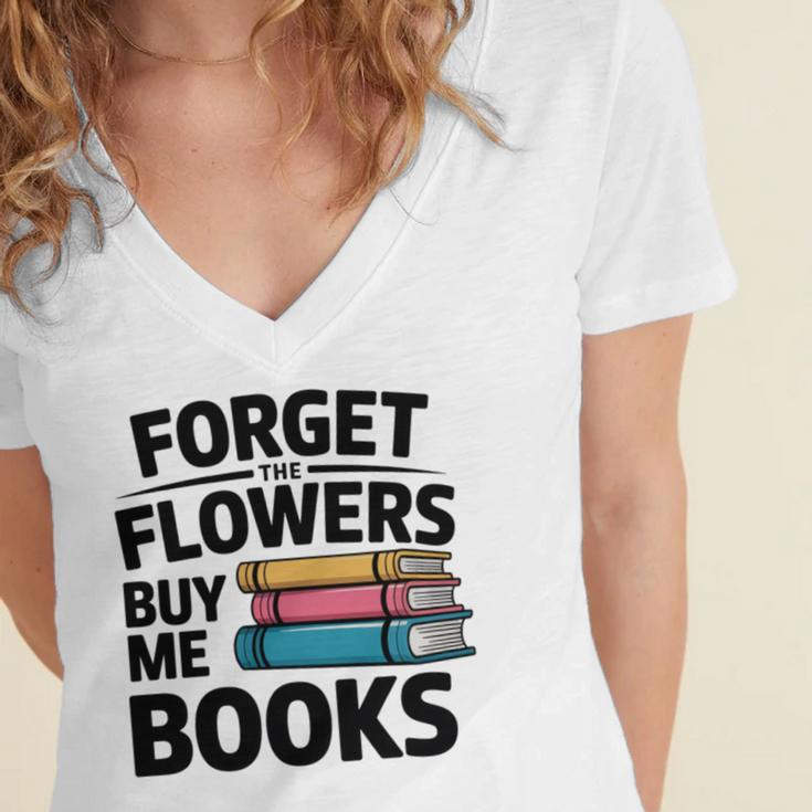 Forget The Flowers Buy Me Books Book Lover Reader Women's Jersey Short Sleeve Deep V-Neck Tshirt