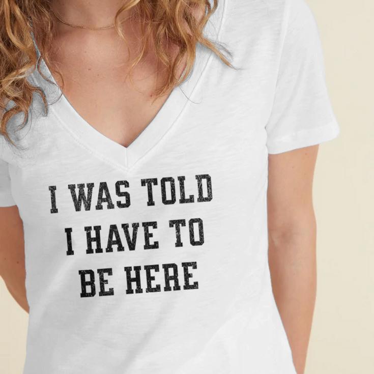 FUNNY INTROVERT I WAS TOLD I HAVE TO BE HERE Women's Jersey Short Sleeve Deep V-Neck Tshirt FUNNY INTROVERT I WAS TOLD I HAVE TO BE HERE Women's Jersey Short Sleeve Deep V-Neck Tshirt