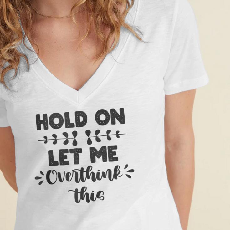 Hold On Let Me Overthink This Anxiety Women Introvert Women's Jersey Short Sleeve Deep V-Neck Tshirt Hold On Let Me Overthink This Anxiety Women Introvert Women's Jersey Short Sleeve Deep V-Neck Tshirt