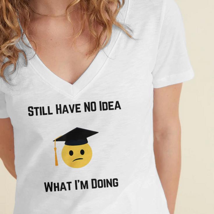 Still Have No Idea What I'm Doing Graduation Tee Shirt Women's Jersey Short Sleeve Deep V-Neck Tshirt