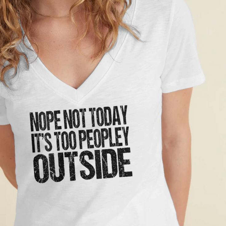 Nope Not Today Its Too Peopley Outside Introvert Lazy Women's Jersey Short Sleeve Deep V-Neck Tshirt Nope Not Today Its Too Peopley Outside Introvert Lazy Women's Jersey Short Sleeve Deep V-Neck Tshirt