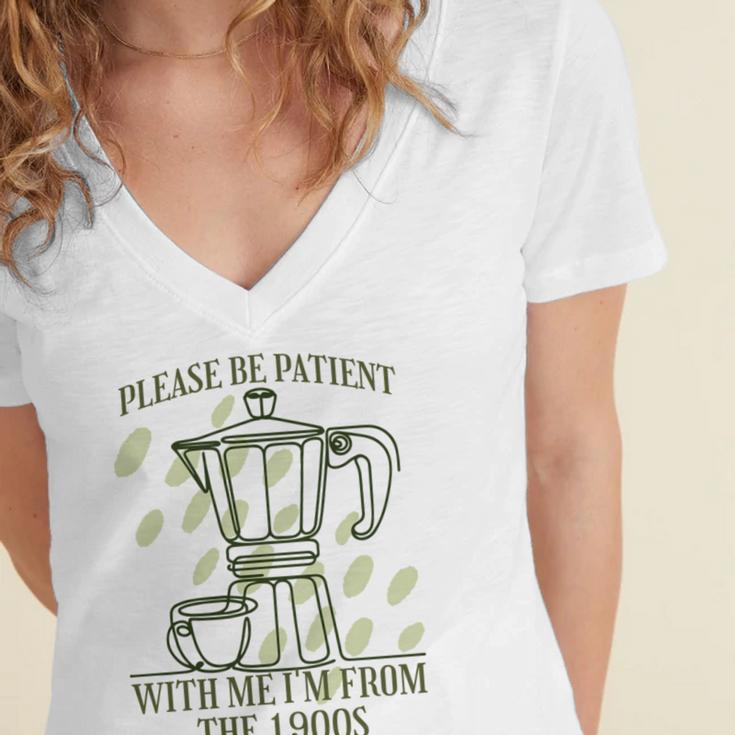 Please Be Patient With Me I'm From The 1900s Coffee Women's Jersey Short Sleeve Deep V-Neck Tshirt Please Be Patient With Me I'm From The 1900s Coffee Women's Jersey Short Sleeve Deep V-Neck Tshirt