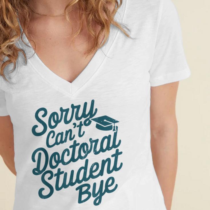 Sorry Can't Doctoral Student Bye PhD Graduation Student Grad Women's Jersey Short Sleeve Deep V-Neck Tshirt
