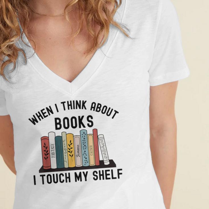 When I Think About Books I Touch My Shelf Book Reader Women's Jersey Short Sleeve Deep V-Neck Tshirt