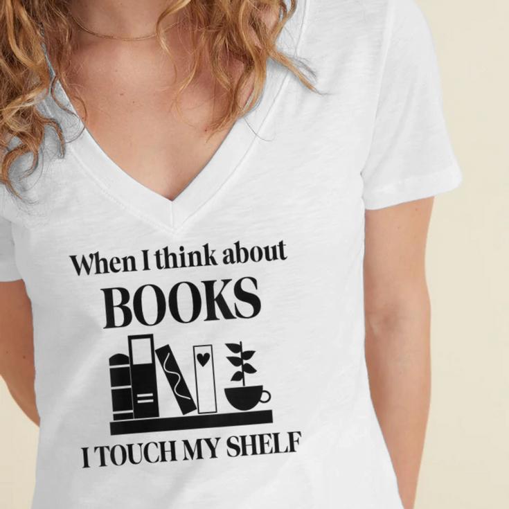 Women's When I Think About Books I Touch My Shelf Book Lover Bookish Women's Jersey Short Sleeve Deep V-Neck Tshirt Women's When I Think About Books I Touch My Shelf Book Lover Bookish Women's Jersey Short Sleeve Deep V-Neck Tshirt