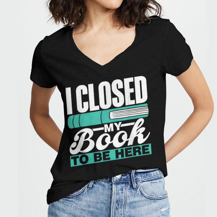I Closed My Book To Be Here Read Readers Reader Reading Women's Jersey Short Sleeve Deep V-Neck Tshirt