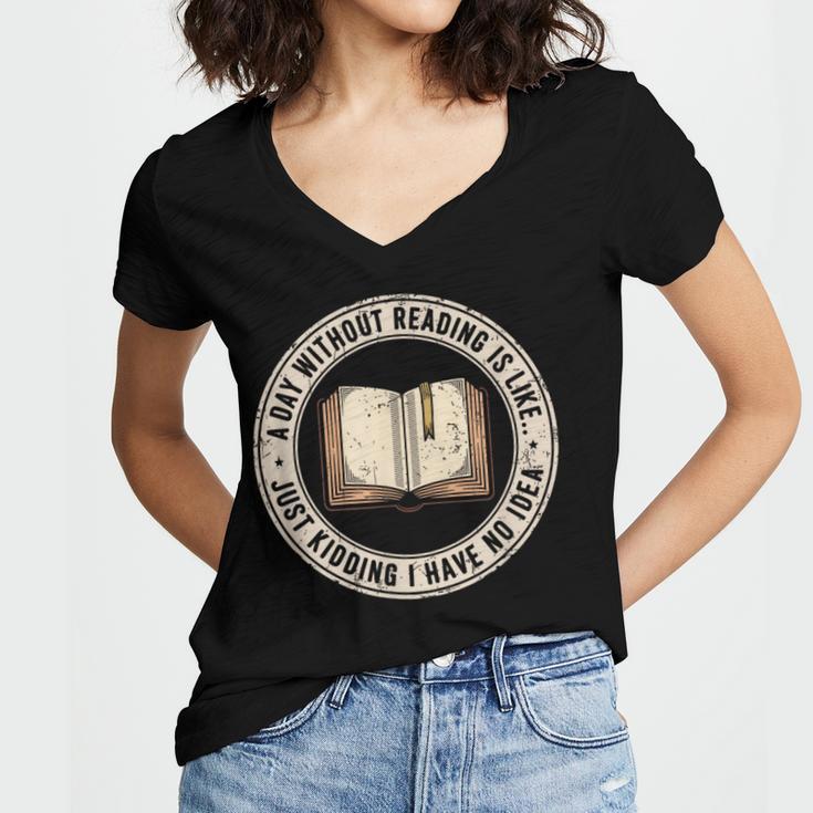A Day Without Reading Is Like Just Kidding Book Lover Women's Jersey Short Sleeve Deep V-Neck Tshirt